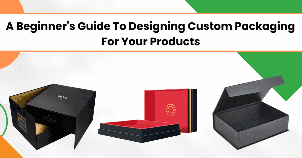 Designing Custom Packaging for Your Products