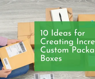 Ideas for Creating Incredible Custom Packaging Boxes