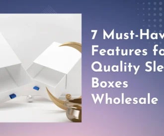 7 Must-Have Features for Quality Sleeve Boxes Wholesale