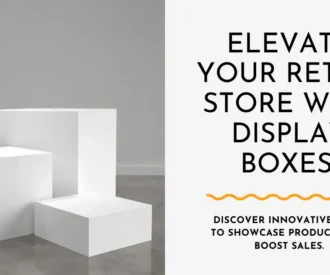 Retail Store Display Boxes