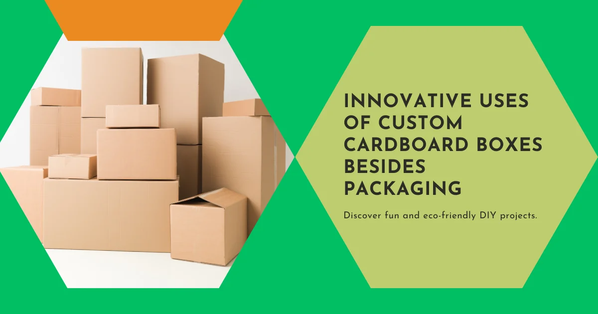 Innovative Uses of Custom Cardboard Boxes Besides Packaging
